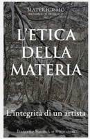 L'ETICA DELLA MATERIA: L’integrità di un artista (Italian Edition) B0GH8B5F61 Book Cover