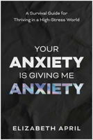 Your Anxiety is Giving Me Anxiety: A Survival Guide for Thriving in a High-Stress World 1637747632 Book Cover