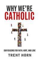 Why We're Catholic: Our Reasons for Faith, Hope, and Love 1683570243 Book Cover