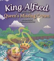 King Alfred and the Queen's Missing Crown 1631776088 Book Cover