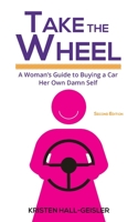Take the Wheel: A Woman's Guide to Buying a Car Her Own Damn Self 0989365867 Book Cover