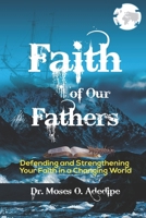 Faith of Our Fathers : Defending and Strenghenig Your Faith in a Changing World 0978663772 Book Cover