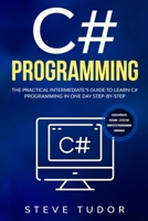 C#: The Practical Intermediate's Guide To Learn C# Programming In One Day Step-By-Step. (#2020 Updated Version Effective Computer Programming Languages) 167158130X Book Cover