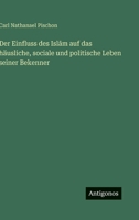 Der Einfluss des Islam auf das häusliche, sociale und politische Leben seiner Bekenner (German Edition) 3563478082 Book Cover
