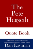 The Pete Hegseth Quote Book: An Unofficial Collection of Conservative Commentator Pete Hegseth’s Political Wisdom B089HX5KLC Book Cover