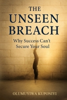 THE UNSEEN BREACH: Why Success Can't Secure Your Soul B0FGQBY3YG Book Cover