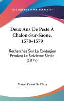 Deux Ans De Peste A Chalon-Sur-Saone, 1578-1579: Recherches Sur La Contagion Pendant Le Seizieme Siecle (1879) 1161058796 Book Cover