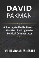 DAVID PAKMAN: A Journey to Media Stardom, The Rise of a Progressive Political Commentator B0F4MTPTH4 Book Cover