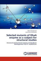 Selected mutants of DhaA enzyme as a subject for structural studies: Structural and functional analyses of haloalkane dehalogenases from R. rhodochrous 3659289698 Book Cover