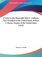 A Letter To The Honorable John C. Calhoun, Vice-President Of The United States, Robert Y. Hayne, Senator Of The United States (1832) 1297332385 Book Cover