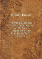 An Explanatory and Practical Commentary on the New Testament of Our Lord Jesus Christ, Vol. 1: Intended Chiefly as a Help to Family Devotion; Containing the Gospels and Acts 1362570648 Book Cover