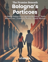 The Promise Beneath Bologna’s Porticoes: An Indian–Italian Clean Age-Gap Romance • Study-Abroad Love • University Setting • Family Blessing B0FNZQNMCX Book Cover