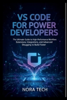 VS Code for Power Developers: The Ultimate Guide to High-Performance Workflows Extensions, Integrations, and Advanced Debugging to Build Faster B0G6JXB7P5 Book Cover