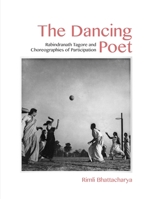 The Dancing Poet: Rabindranath Tagore and Modernity in Performance 9382381988 Book Cover