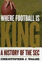 Where Football Is King: A History of the SEC 1589793552 Book Cover
