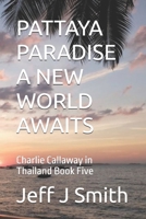 PATTAYA PARADISE A NEW WORLD AWAITS: Charlie Callaway in Thailand Book Five (Pattaya Paradise with Charlie Callaway) B0FNR3Q8SB Book Cover