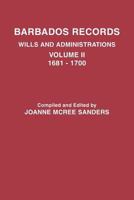 Barbados Records. Wills and Administrations: Volume II, 1681-1700 0806350784 Book Cover