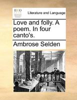 Love and folly. A poem. In four canto's. 1354549252 Book Cover