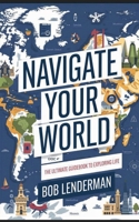 NAVIGATE YOUR WORLD: The Ultimate Guidebook To Exploring Life B0DQSV9TJ1 Book Cover