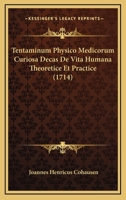 Tentaminum Physico Medicorum Curiosa Decas De Vita Humana Theoretice Et Practice (1714) 1166183408 Book Cover