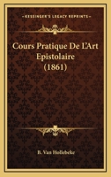 Cours Pratique De L'Art Epistolaire (1861) 1149087374 Book Cover