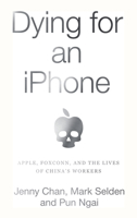 Dying for an iPhone: Apple, Foxconn, and The Lives of China's Workers 1642591246 Book Cover