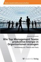 Wie Top Management Teams Produktive Energie in Organisationen Erzeugen 3639465253 Book Cover