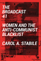 The Broadcast 41: Women and the Anti-Communist Blacklist 1906897867 Book Cover