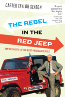 The Rebel in the Red Jeep: Ken Hechler's Life in West Virginia Politics 1943665613 Book Cover