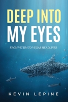 Deep Into My Eyes: From Victim To Vegas Headliner B0CM1CG22B Book Cover