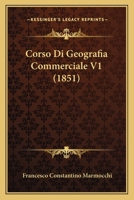 Corso Di Geografia Commerciale V1 (1851) 1160841500 Book Cover