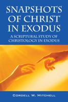 Snapshots of Christ in Exodus: A Scriptural Study of Christology in Exodus 1478700165 Book Cover