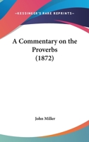 A Commentary on the Proverbs: With a New Translation, and With Some of the Original Expositions Re-Examined in a Classified List 1120112648 Book Cover