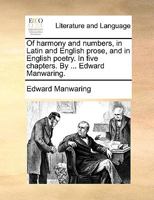 Of harmony and numbers, in Latin and English prose, and in English poetry. In five chapters. By ... Edward Manwaring. 1377891933 Book Cover