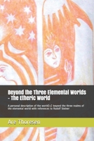 Beyond the Three Elemental Worlds - The Etheric World: A personal description of the world(s) beyond the three realms of the elemental world with references to Rudolf Steiner B08FSMJVHR Book Cover