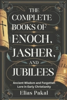 THE COMPLETE BOOKS OF ENOCH, JASHER, AND JUBILEES: Ancient Wisdom and Forgotten Lore in Early Christianity B0F259Y1BD Book Cover
