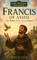 Francis of Assisi: The Rebel Who Found Peace B0H936S313 Book Cover