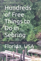 Hundreds of Free Things to Do in Sebring: Florida, USA B0H4G8CHK7 Book Cover