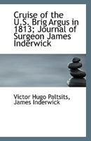 Cruise of the U.S. Brig Argus in 1813; Journal of Surgeon James Inderwick 053055450X Book Cover