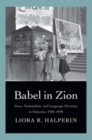 Babel in Zion: Jews, Nationalism, and Language Diversity in Palestine, 1920-1948 0300197489 Book Cover