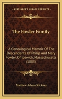 The Fowler Family: A Genealogical Memoir of the Descendants of Philip and Mary Fowler, of Ipswich, Mass. Ten Generations: 1590-1882 - Primary Source Edition 9354023711 Book Cover