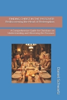 FINDING CHRIST IN THE PASSOVER: Rediscovering the Heart of Redemption: A Comprehensive Guide for Christians on Understanding and Observing the Passover (Biblical Studies/References) B0GQPGHB6R Book Cover
