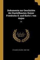 Dokumente zur Geschichte der Kastellbauten; Kaiser Friedrichs II. und Karls I. von Anjou: 02 0274673401 Book Cover