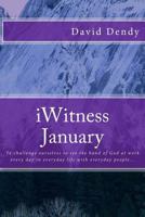 My January Iwitness: To Challenge Ourselves to See the Hand of God at Work Every Day in Everyday Life with Everyday People... 1522966064 Book Cover