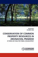 CONSERVATION OF COMMON PROPERTY RESOURCES IN ARUNACHAL PRADESH: IS THERE ANY ROLE FOR TRIBAL COMMUNITIES? 3843373876 Book Cover