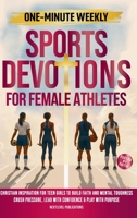 One-Minute Weekly Sports Devotions for Female Athletes: Christian Inspiration for Teen Girls to Build Faith and Mental Toughness, Crush Pressure, Lead with Confidence & Play with Purpose 1968213074 Book Cover