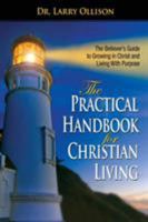 The Practical Handbook for Christian Living: The Believers Guide to Growing in Christ and living with Purpose 1606833545 Book Cover