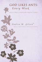 God Likes Ants: Every Week: Fifty-Two Scripture Reflections 1625641036 Book Cover