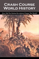 Crash Course World History: How Did The Haitian Revolution Change The World?: Haitian Revolution Timeline B0948LGRKC Book Cover