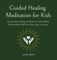 Guided Healing Meditation for Kids: Science-based calming visualization to help children feel immediate relief from illness, pain, or anxiety. B0F87S998G Book Cover